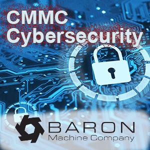 Baron Machine Company Sees Writing On The Wall To Be CMMC Cybersecurity Compliant