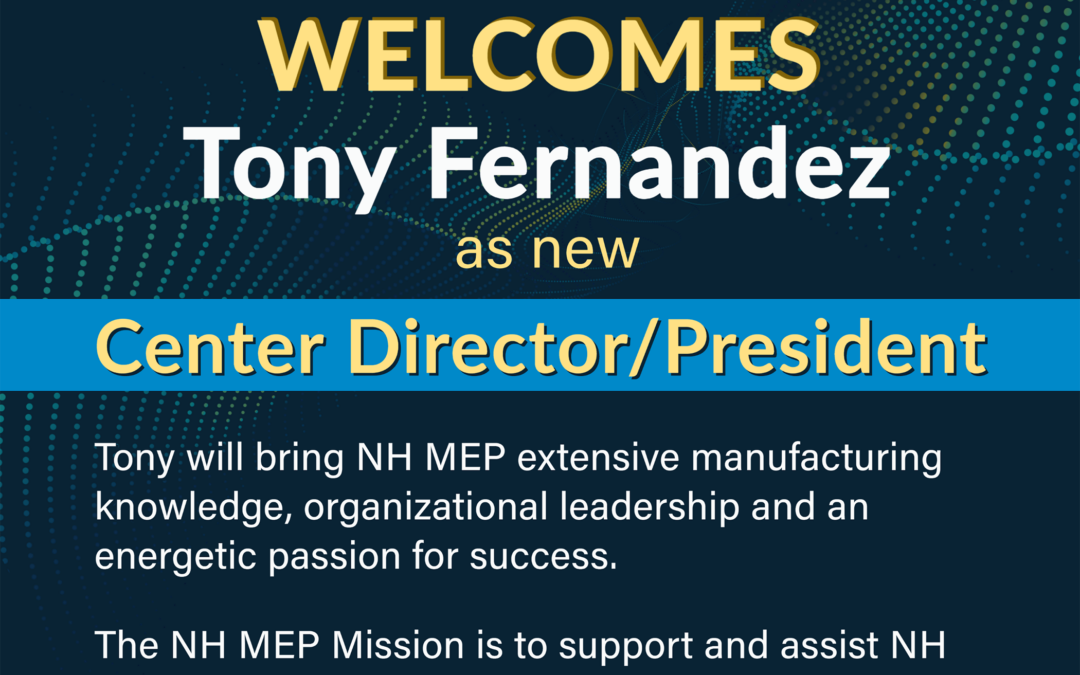 WELCOME Tony Fernandez, new Center Director/President at NH MEP!
